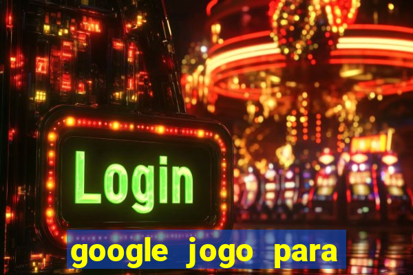 google jogo para ganhar dinheiro